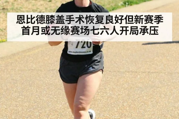 恩比德膝盖手术恢复良好但新赛季首月或无缘赛场七六人开局承压